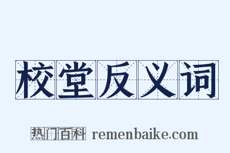 校堂反义词是什么意思的图片